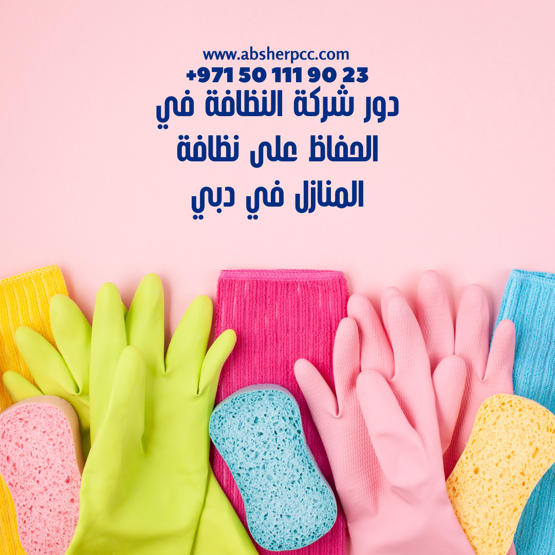 دور شركة النظافة في الحفاظ على نظافة المنازل في دبي