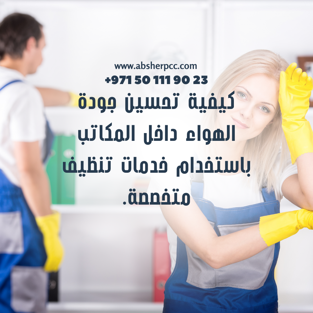 تحسين جودة الهواء في المكاتب باستخدام خدمات تنظيف متخصصة افضل شركة تنظيف في ابوظبي و دبي عجمان العين الفجيرة الشارقة